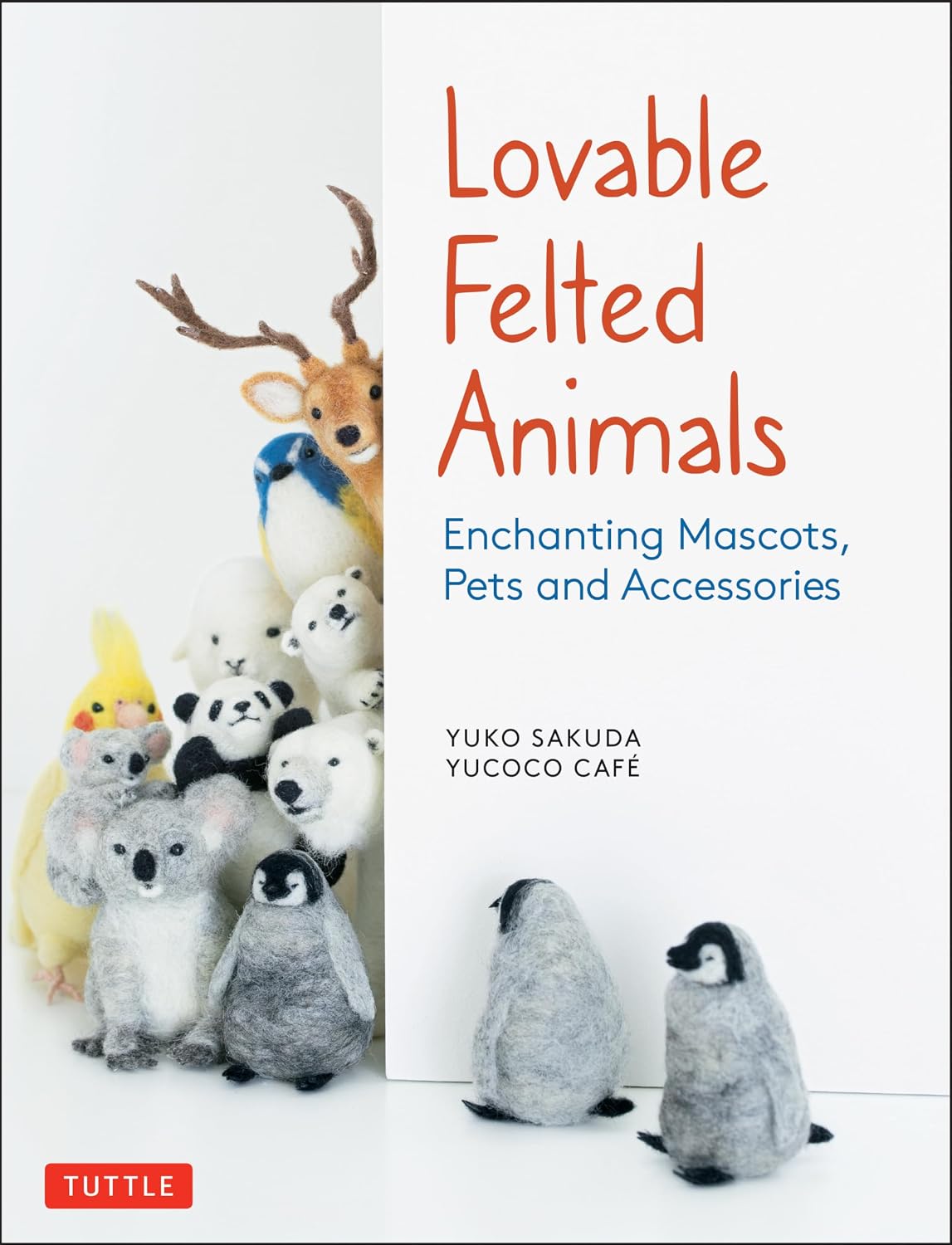 Lovable Felted Animals: Enchanting Mascots, Pets and Accessories