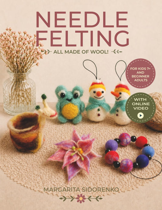 All Made of Wool! Needle Felting: Step-by-Step Instructions and Online Videos. For Kids 6+ and Beginner Adults