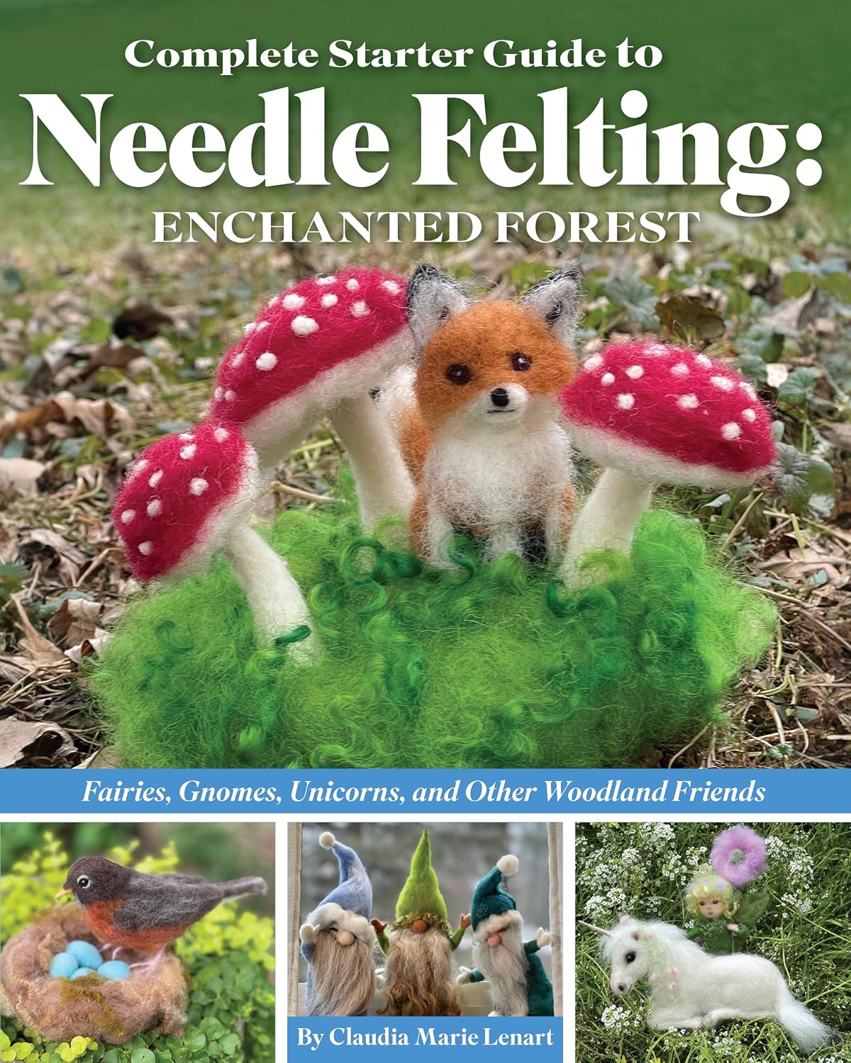 Complete Starter Guide to Needle Felting: Enchanted Forest: Fairies, Gnomes, Unicorns, and Other Woodland Friends (Landauer) Beginner-Friendly Instructions for Making Felt Animals and More